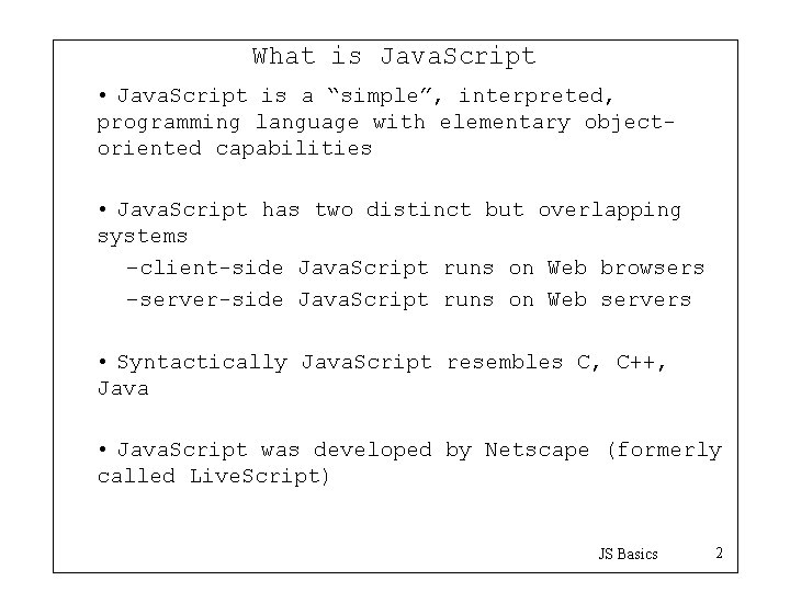 What is Java. Script • Java. Script is a “simple”, interpreted, programming language with