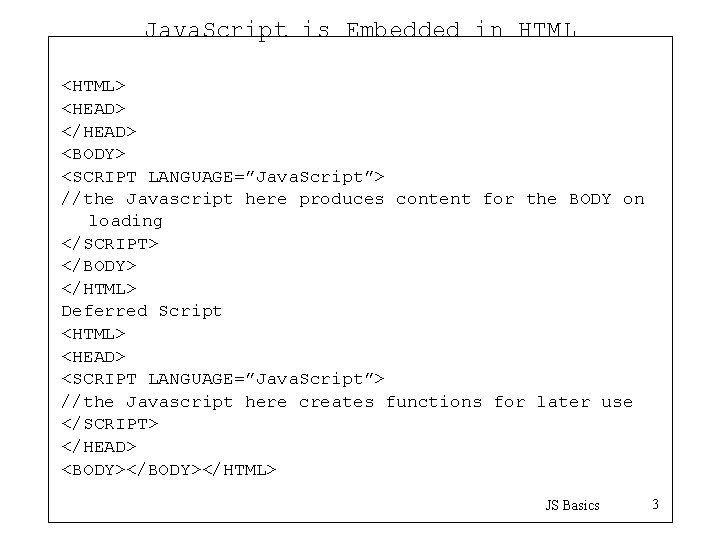 Java. Script is Embedded in HTML <HTML> <HEAD> </HEAD> <BODY> <SCRIPT LANGUAGE=”Java. Script”> //the