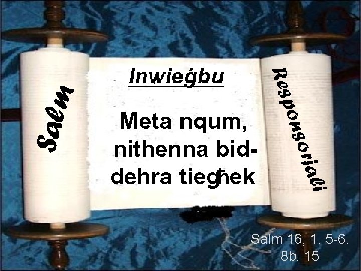 Meta nqum, nithenna biddehra tiegħek Salm 16, 1. 5 -6. 8 b. 15 