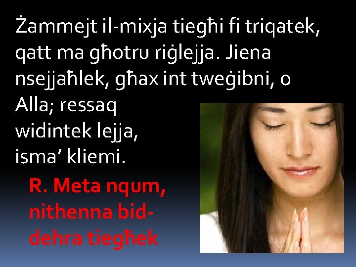 Żammejt il-mixja tiegħi fi triqatek, qatt ma għotru riġlejja. Jiena nsejjaħlek, għax int tweġibni,