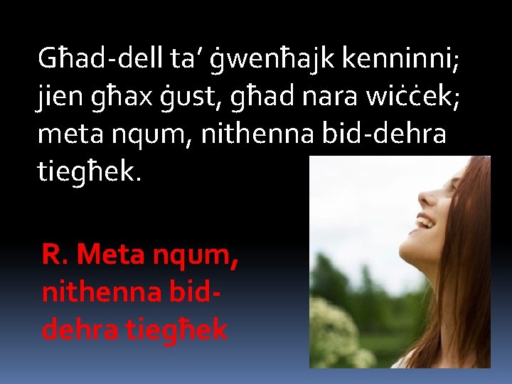 Għad-dell ta’ ġwenħajk kenninni; jien għax ġust, għad nara wiċċek; meta nqum, nithenna bid-dehra