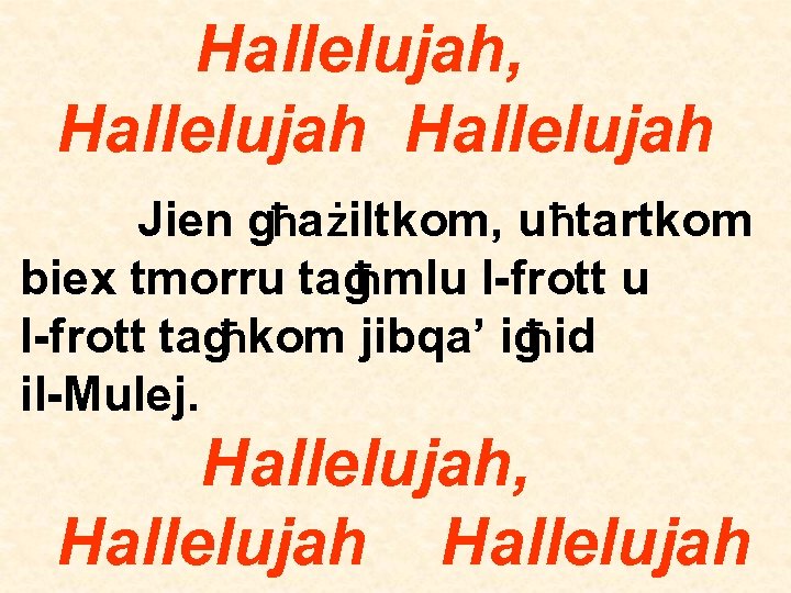 Hallelujah, Hallelujah Jien għażiltkom, u ħtartkom biex tmorru tagħmlu l-frott tagħkom jibqa’ igħid il-Mulej.