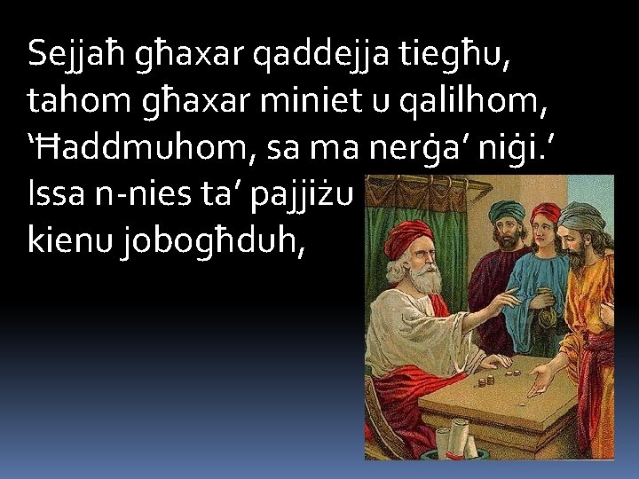 Sejjaħ għaxar qaddejja tiegħu, tahom għaxar miniet u qalilhom, ‘Ħaddmuhom, sa ma nerġa’ niġi.