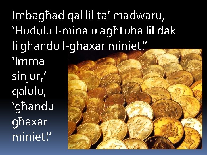 Imbagħad qal lil ta’ madwaru, ‘Ħudulu l-mina u agħtuha lil dak li għandu l-għaxar