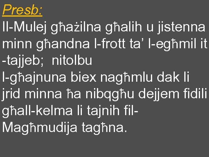 Presb: Il-Mulej għażilna għalih u jistenna minn għandna l-frott ta’ l-egħmil it -tajjeb; nitolbu