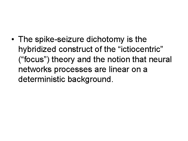  • The spike-seizure dichotomy is the hybridized construct of the “ictiocentric” (“focus”) theory
