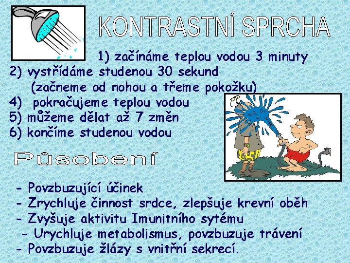 2) 4) 5) 6) 1) začínáme teplou vodou 3 minuty vystřídáme studenou 30 sekund