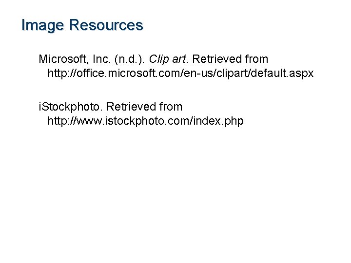 Image Resources Microsoft, Inc. (n. d. ). Clip art. Retrieved from http: //office. microsoft.