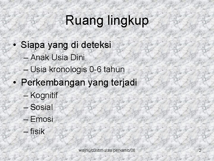 Ruang lingkup • Siapa yang di deteksi – Anak Usia Dini – Usia kronologis