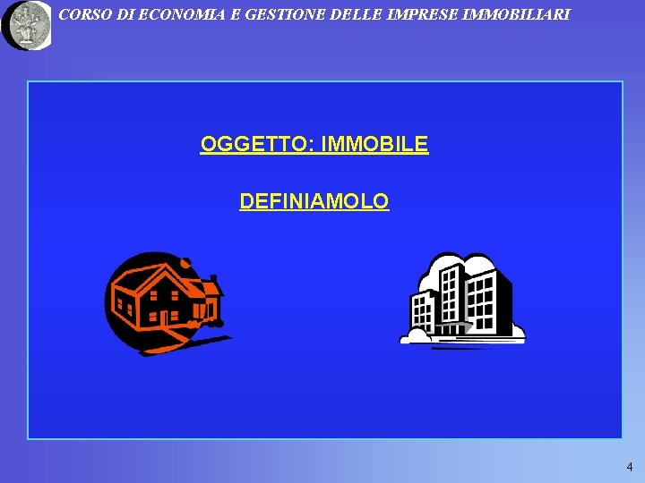 CORSO DI ECONOMIA E GESTIONE DELLE IMPRESE IMMOBILIARI OGGETTO: IMMOBILE DEFINIAMOLO 4 CORSO DI ECONOMIA E GESTIONE DELLE IMPRESE IMMOBILIARI OGGETTO: IMMOBILE DEFINIAMOLO 4