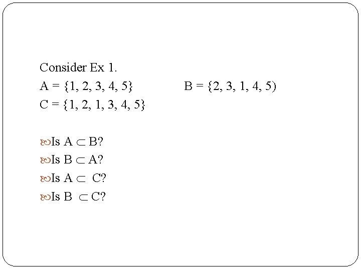 Consider Ex 1. A = {1, 2, 3, 4, 5} C = {1, 2,