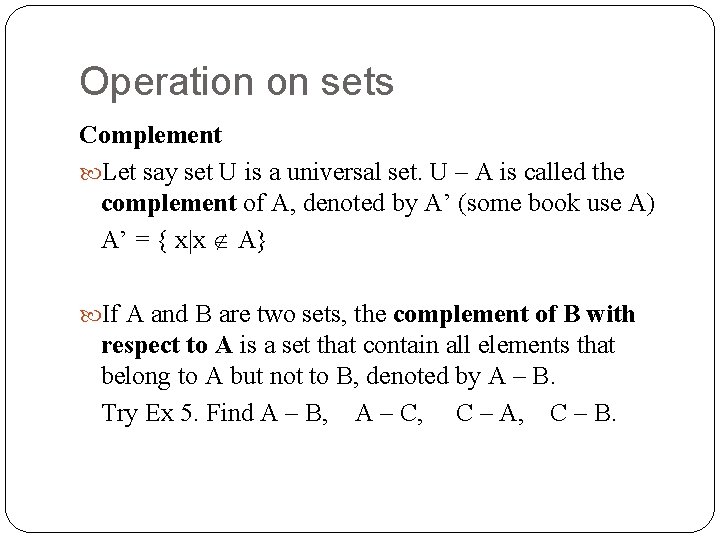 Operation on sets Complement Let say set U is a universal set. U –