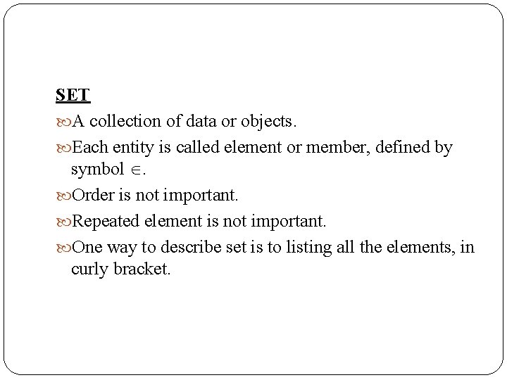 SET A collection of data or objects. Each entity is called element or member,