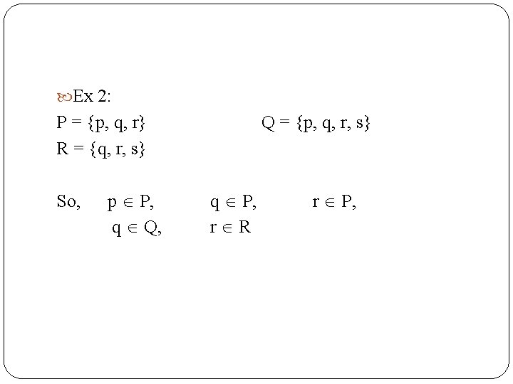  Ex 2: P = {p, q, r} R = {q, r, s} So,