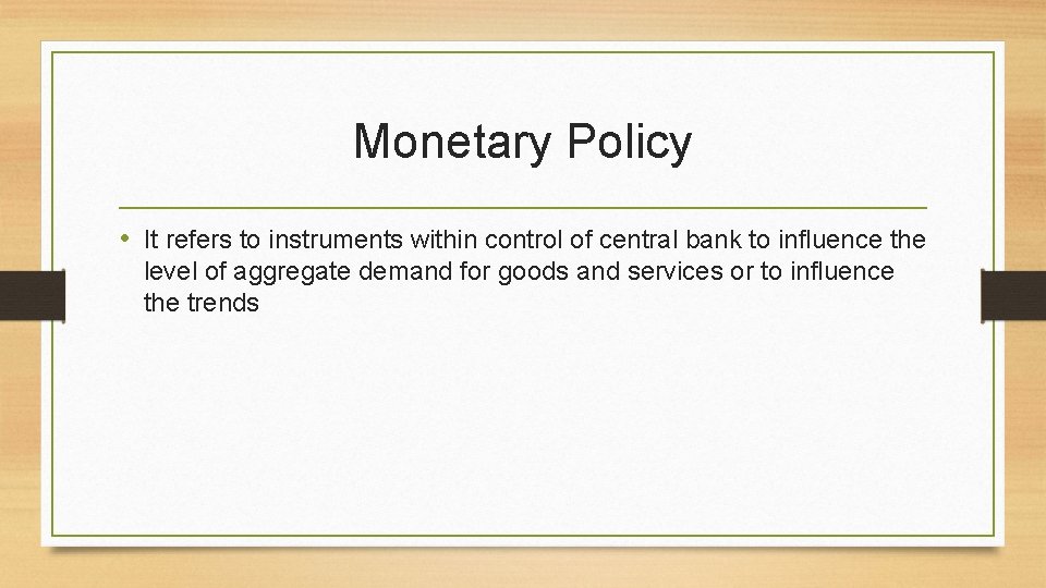 Monetary Policy • It refers to instruments within control of central bank to influence