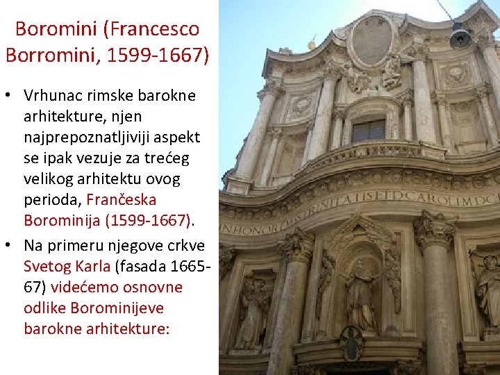 Boromini (Francesco Borromini, 1599 -1667) • Vrhunac rimske barokne arhitekture, njen najprepoznatljiviji aspekt se