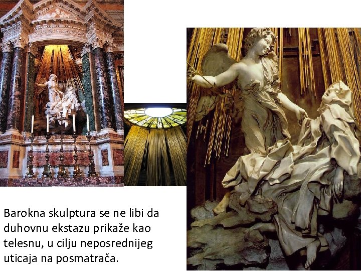 Barokna skulptura se ne libi da duhovnu ekstazu prikaže kao telesnu, u cilju neposrednijeg