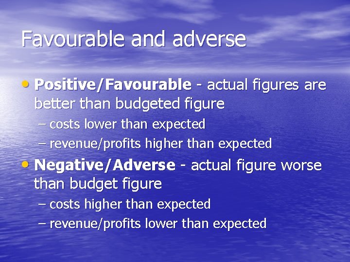 Favourable and adverse • Positive/Favourable - actual figures are better than budgeted figure –