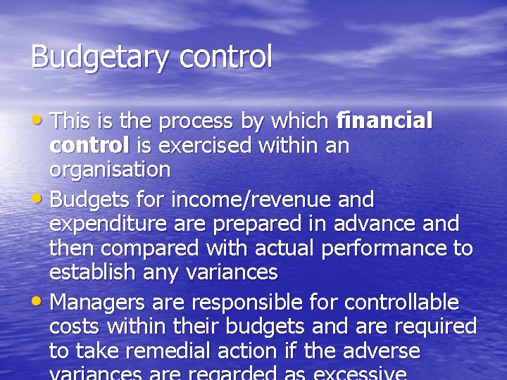 Budgetary control • This is the process by which financial control is exercised within