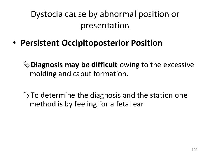 Dystocia cause by abnormal position or presentation • Persistent Occipitoposterior Position ÄDiagnosis may be