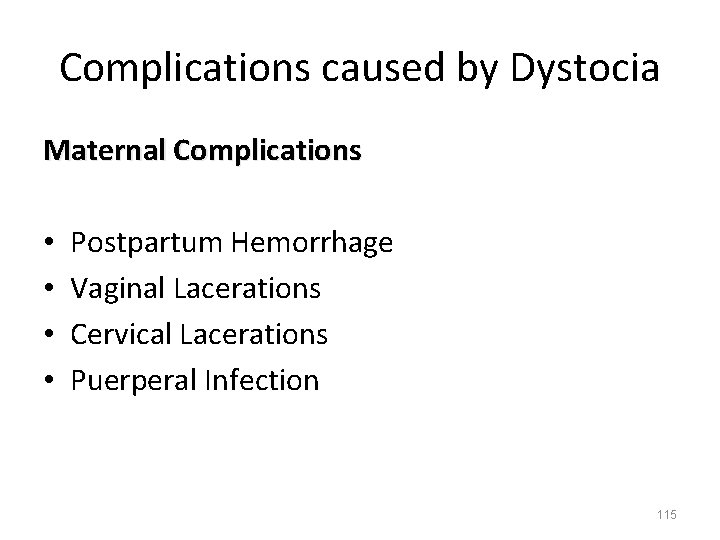 Complications caused by Dystocia Maternal Complications • • Postpartum Hemorrhage Vaginal Lacerations Cervical Lacerations