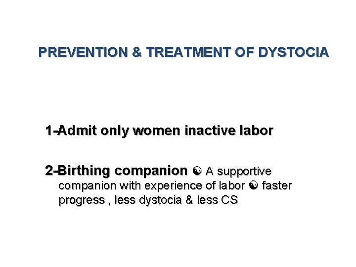 PREVENTION & TREATMENT OF DYSTOCIA 1 -Admit only women inactive labor 2 -Birthing companion