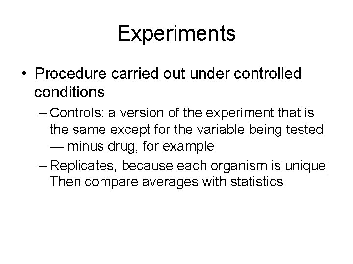 Experiments • Procedure carried out under controlled conditions – Controls: a version of the