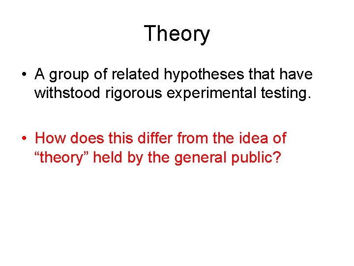 Theory • A group of related hypotheses that have withstood rigorous experimental testing. •
