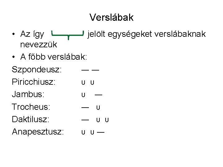 Verslábak • Az így jelölt egységeket verslábaknak nevezzük • A főbb verslábak: Szpondeusz: ――