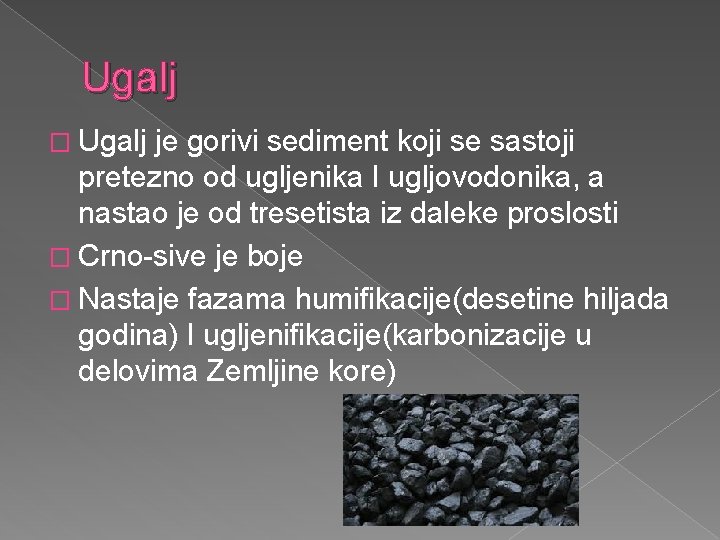 Ugalj � Ugalj je gorivi sediment koji se sastoji pretezno od ugljenika I ugljovodonika,