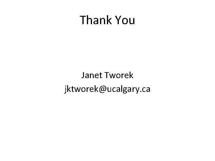 Thank You Janet Tworek jktworek@ucalgary. ca 