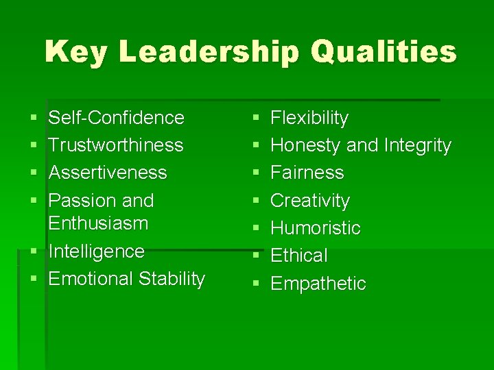 Key Leadership Qualities § § Self-Confidence Trustworthiness Assertiveness Passion and Enthusiasm § Intelligence §