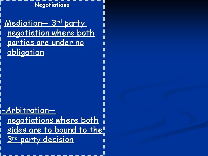 Negotiations -Mediation— 3 rd party negotiation where both parties are under no obligation -Arbitration—