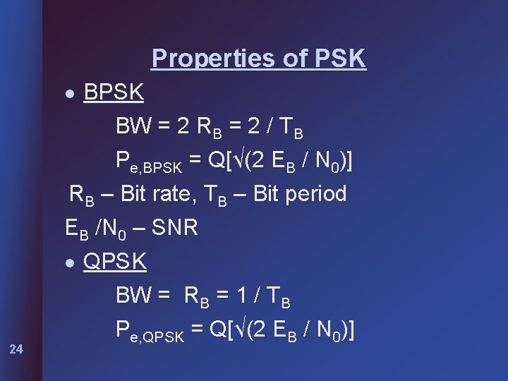 Properties of PSK l 24 BPSK BW = 2 RB = 2 / TB