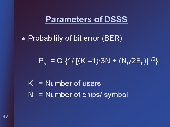 Parameters of DSSS l Probability of bit error (BER) Pe = Q {1/ [(K