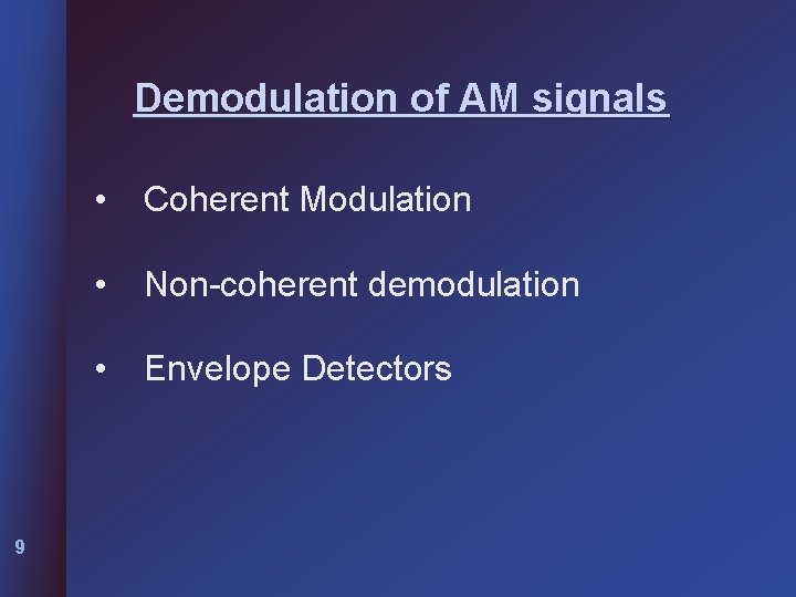 Demodulation of AM signals 9 • Coherent Modulation • Non-coherent demodulation • Envelope Detectors