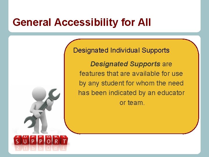 General Accessibility for All Designated Individual Supports Designated Supports are features that are available