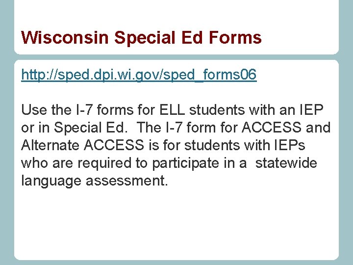 Wisconsin Special Ed Forms http: //sped. dpi. wi. gov/sped_forms 06 Use the I-7 forms
