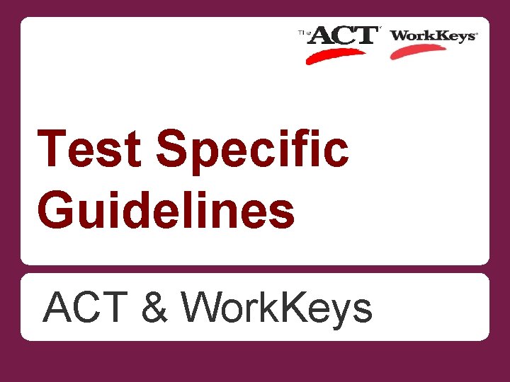 Test Specific Guidelines ACT & Work. Keys 