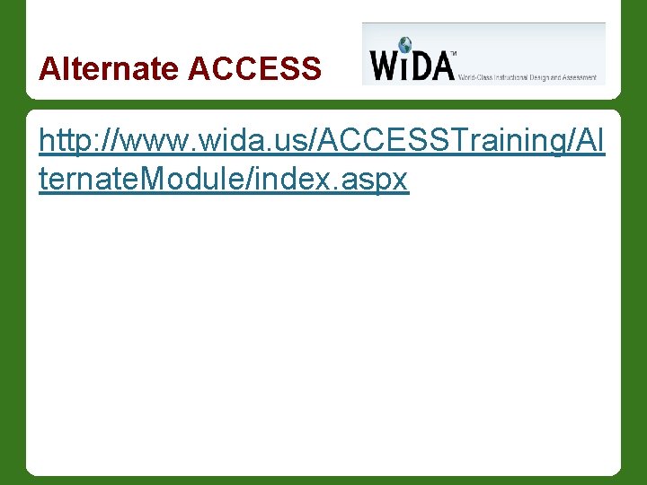 Alternate ACCESS http: //www. wida. us/ACCESSTraining/Al ternate. Module/index. aspx 