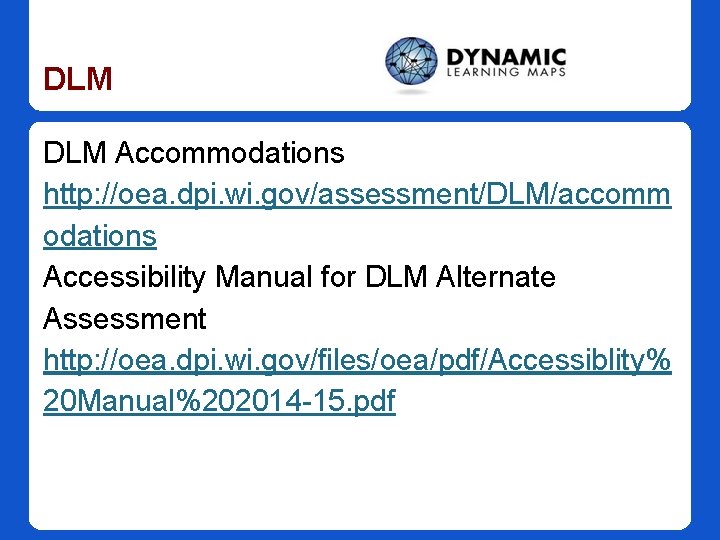 DLM Accommodations http: //oea. dpi. wi. gov/assessment/DLM/accomm odations Accessibility Manual for DLM Alternate Assessment