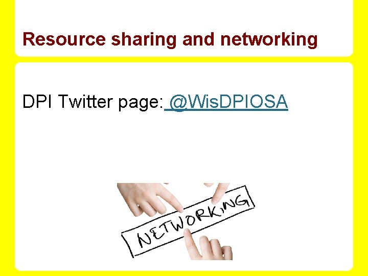Resource sharing and networking DPI Twitter page: @Wis. DPIOSA 