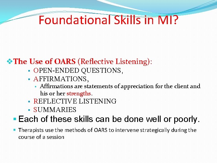 Foundational Skills in MI? The Use of OARS (Reflective Listening): OPEN-ENDED QUESTIONS, AFFIRMATIONS, Affirmations