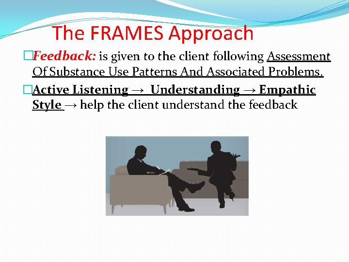 The FRAMES Approach �Feedback: is given to the client following Assessment Of Substance Use