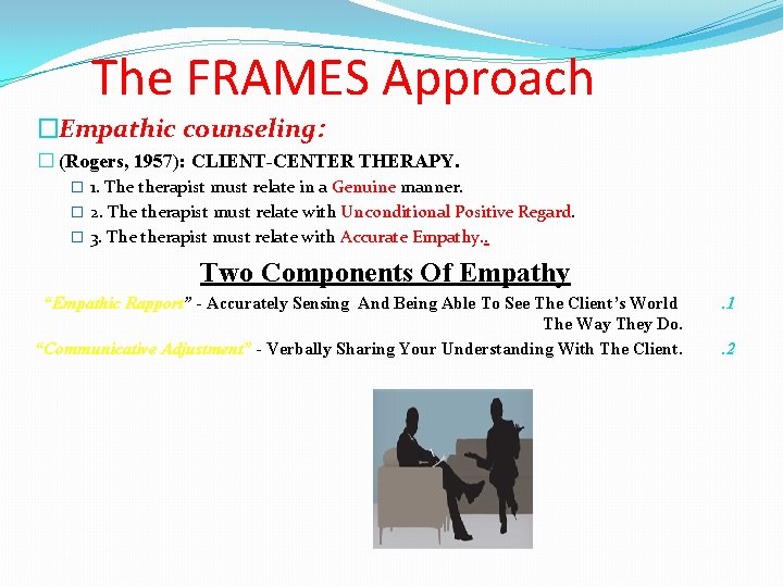 The FRAMES Approach �Empathic counseling: � (Rogers, 1957): CLIENT-CENTER THERAPY. � 1. The therapist