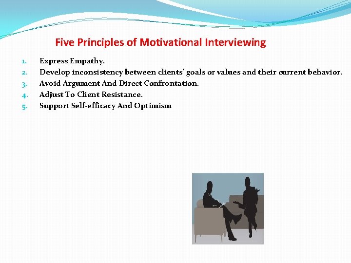 Five Principles of Motivational Interviewing 1. 2. 3. 4. 5. Express Empathy. Develop inconsistency