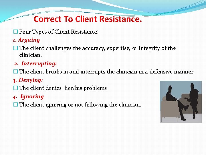 Correct To Client Resistance. � Four Types of Client Resistance: 1. Arguing � The