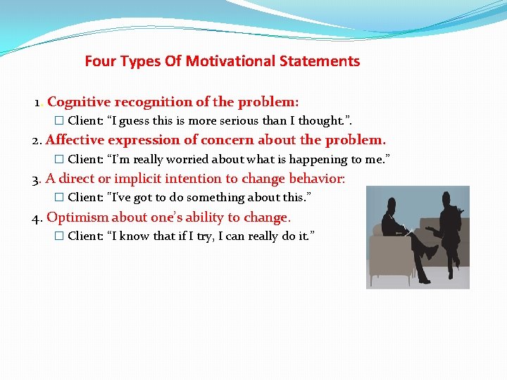 Four Types Of Motivational Statements 1. Cognitive recognition of the problem: � Client: “I