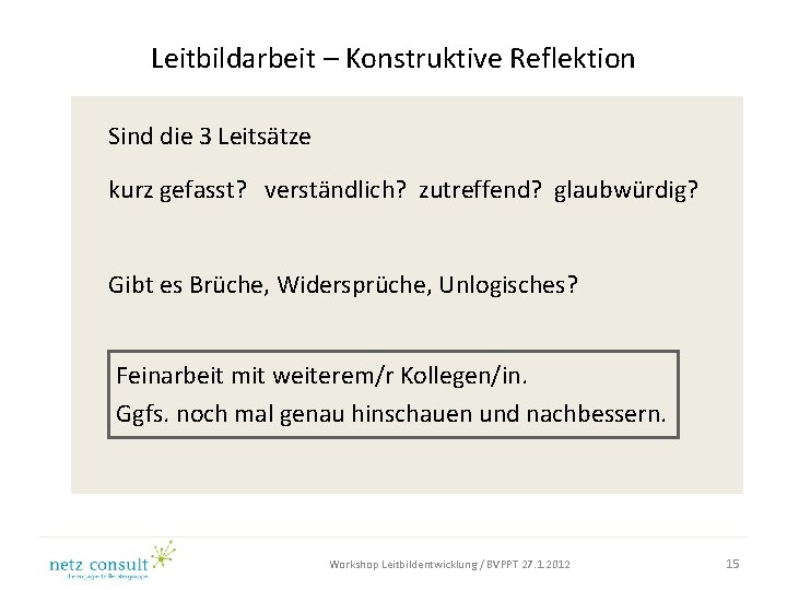 Leitbildarbeit – Konstruktive Reflektion Sind die 3 Leitsätze kurz gefasst? verständlich? zutreffend? glaubwürdig? Gibt