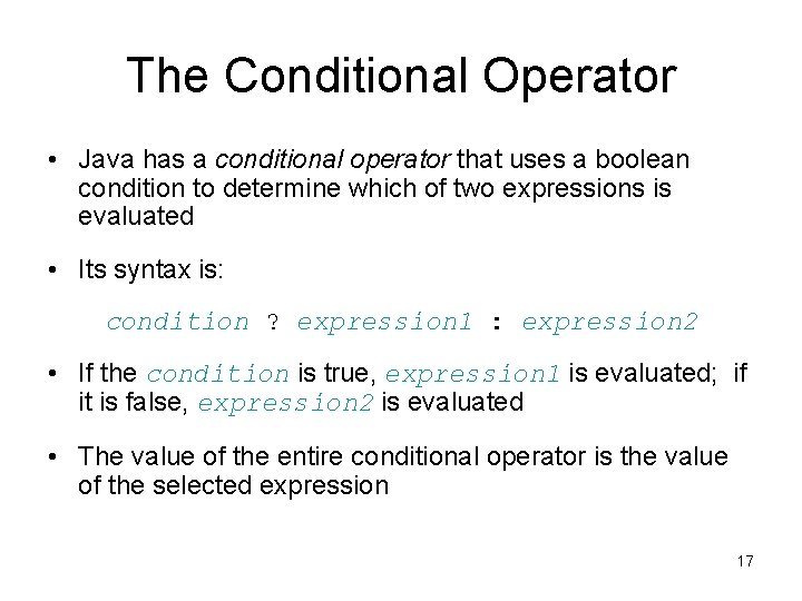 The Conditional Operator • Java has a conditional operator that uses a boolean condition